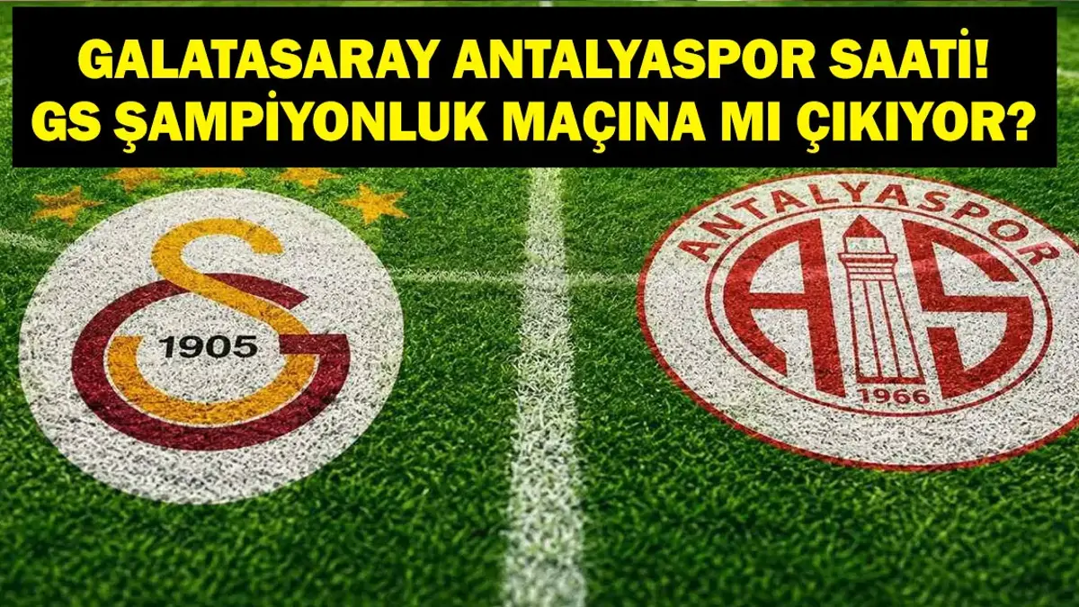 GALATASARAY ANLATYASPOR MAÇ KADROSU: Süper Lig Galatasaray Antalyaspor Maçı Ne Zaman, Saat Kaçta, Hangi Kanalda? Şampiyonluk Maçı Mı?